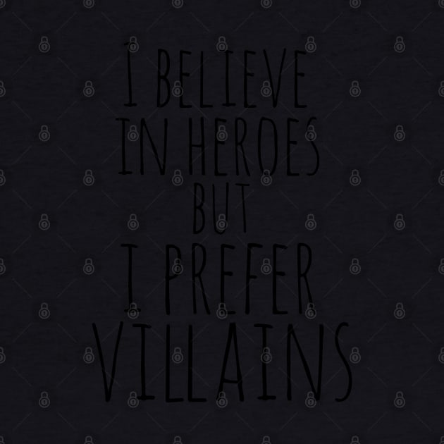 I believe in heroes but I prefer VILLAINS by FandomizedRose